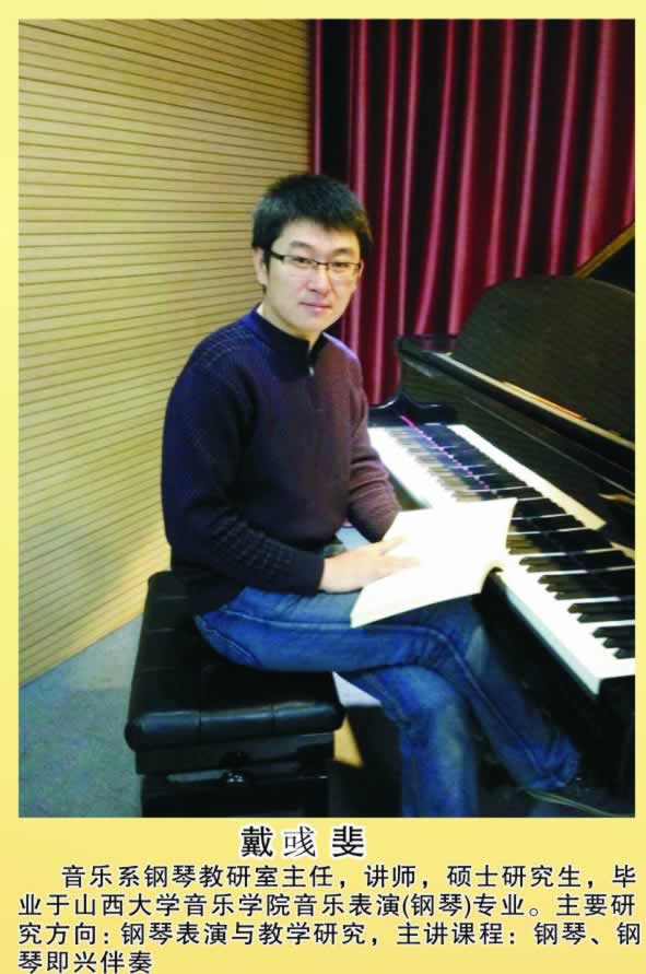 戴彧斐        钢琴教研室主任，讲师，硕士研究生，毕业于山西大学音乐学院音乐表演（钢琴）专业。主要研究方向：钢琴表演与教学研究，主讲课程：钢琴、钢琴即兴伴奏。 